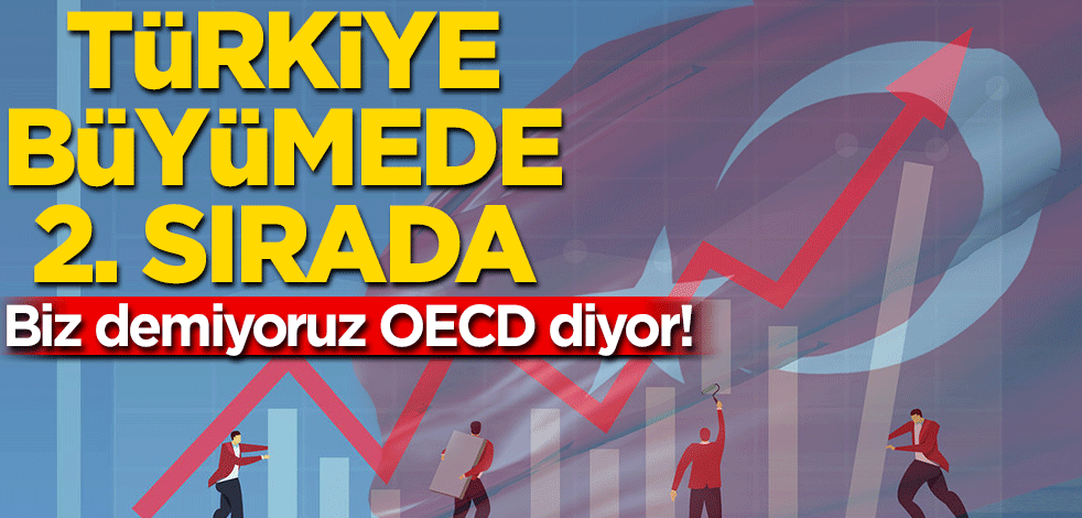 Biz demiyoruz OECD diyor! Türkiye büyümede 2. sırada