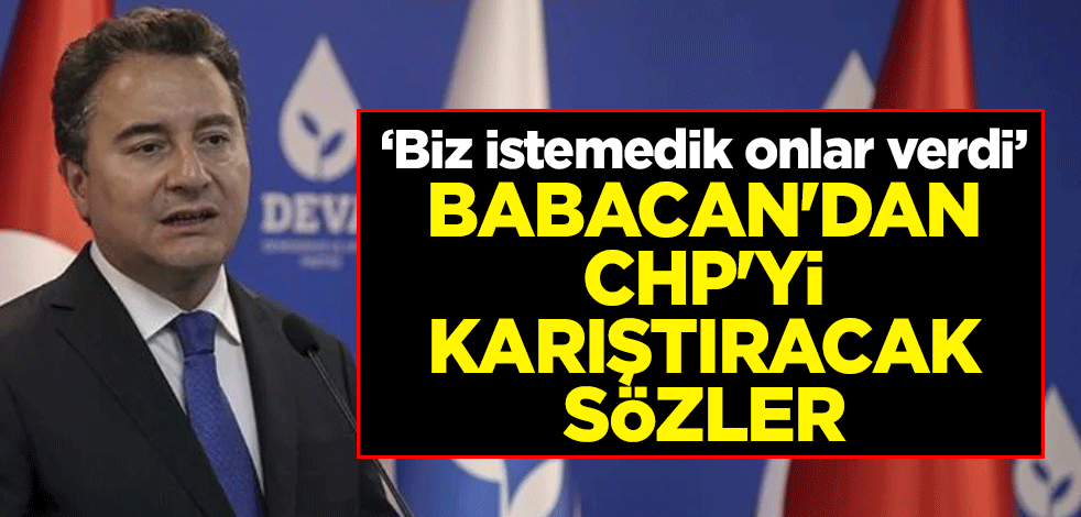 ‘Biz istemedik onlar verdi’ Ali Babacan'dan CHP'yi karıştıracak sözler