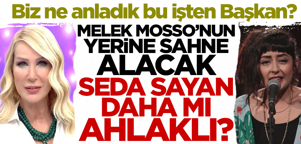 Biz ne anladık bu işten Başkan? Seda Sayan Melek Mosso'dan daha mı ahlaklı?