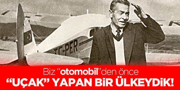 Biz "otomobil"den önce "uçak" yapan bir ülkeydik!