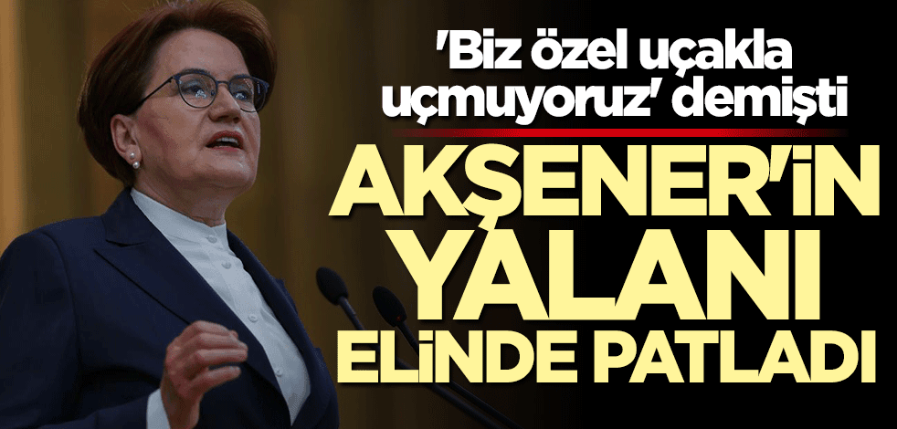 "Biz özel uçakla uçmuyoruz" demişti... Meral Akşener'in yalanı ortaya çıktı