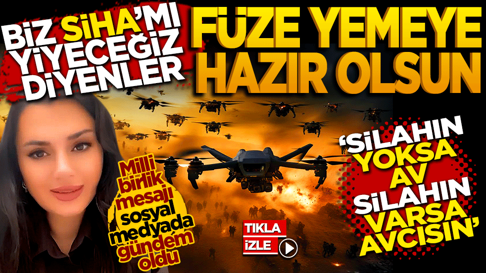 Biz Siha mı yiyeceğiz diyenler! Füze yemeye hazır olsun: Silahın yoksa avsın, silahın varsa avcısın