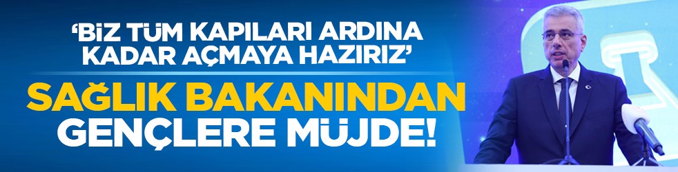 ‘Biz tüm kapıları ardına kadar açmaya hazırız’ Sağlık Bakanından gençlere müjde!