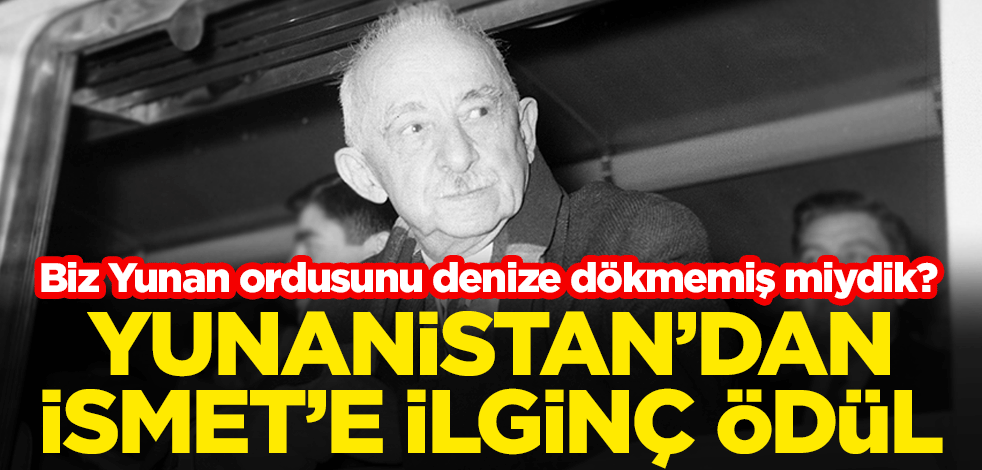 Biz Yunan ordusunu denize dökmemiş miydik? Yunanistan, İsmet İnönü’ye neden "Yunanistan Krallığı Kurtarıcı Nişanı" verdi?
