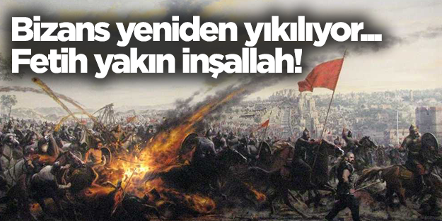 Bizans yeniden yıkılıyor! Fetih yakın inşallah!
