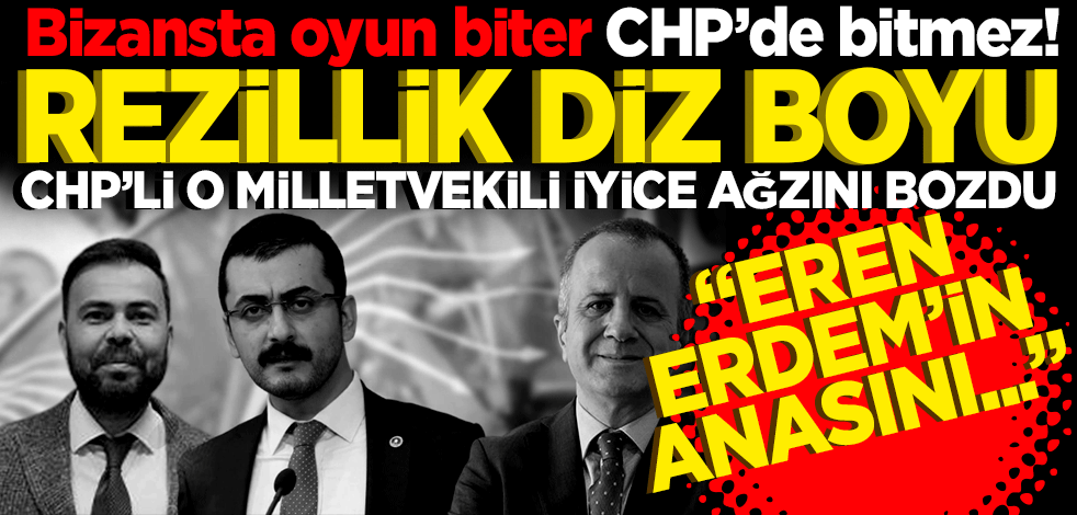 Bizansta oyun biter CHP’de bitmez! CHP milletvekili ağzını bozdu: Eren Erdem’in anasını...