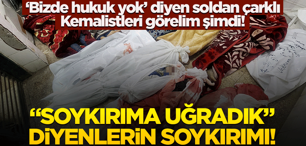‘Bizde hukuk yok’ diyen soldan çarkı Kemalistleri görelim şimdi! "Soykırıma uğradık" diyenlerin soykırımı!