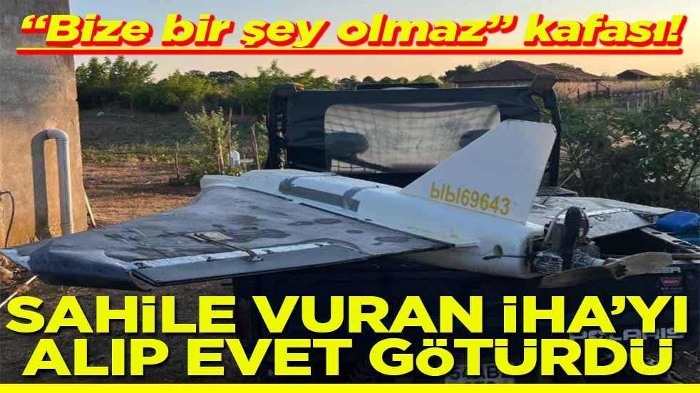 Bize bir şey olmaz kafası! Sahile vuran İHA’yı alıp eve götürdü