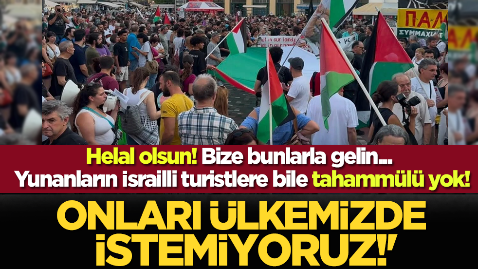 Bize bunlarla gelin... Yunanların İsrailli turistlere bile tahammülü yok! 'Onları ülkemizde istemiyoruz'
