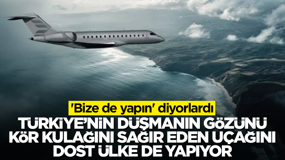 'Bize de yapın' diyorlardı: Türkiye'nin düşmanın gözü kör kulağını sağır eden uçağı dost ülke de yapıyor