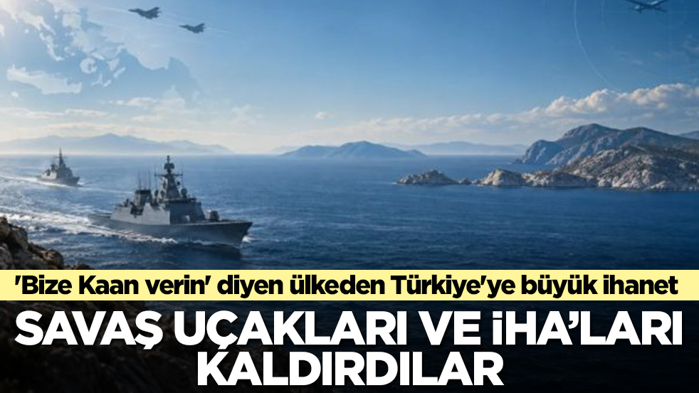 'Bize Kaan verin' diyen ülkeden Türkiye'ye büyük ihanet: Savaş uçakları ve İHA'ları kaldırdılar