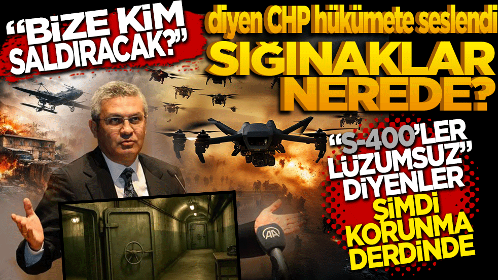 Bize kim saldıracak” diyen CHP hükümete seslendi: Sığınaklar nerede? S-400’e ‘Lüzumsuz’ diyenler şimdi korunma derdinde!