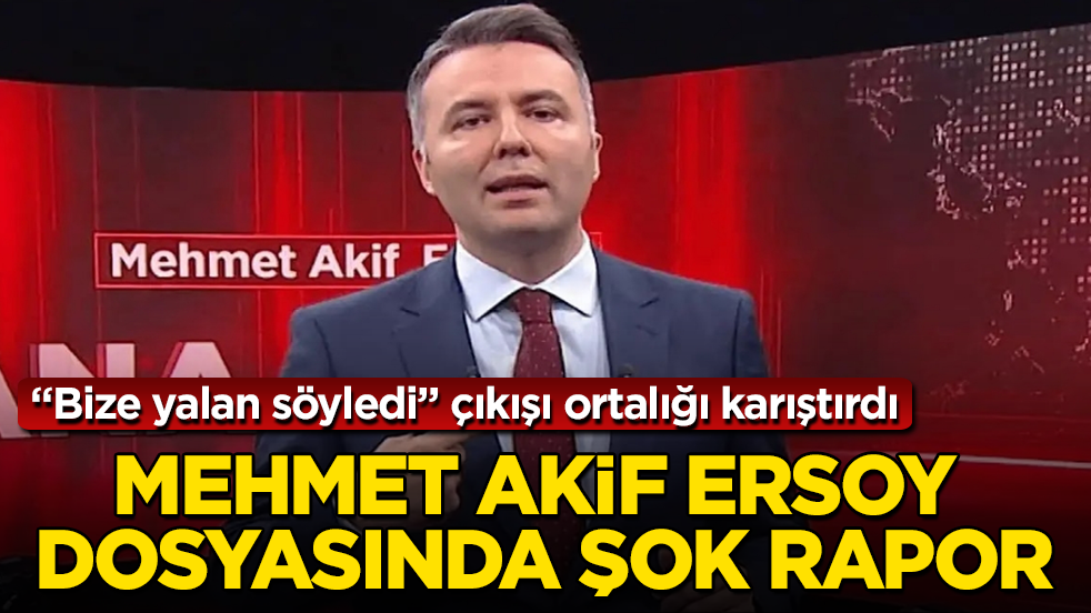 “Bize yalan söyledi” çıkışı ortalığı karıştırdı: Mehmet Akif Ersoy dosyasında şok rapor