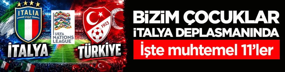 Bizim Çocuklar, İtalya deplasmanında! İşte muhtemel 11’ler