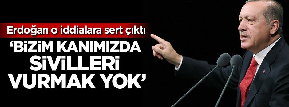 'Bizim kanımızda sivilleri vurmak yok'