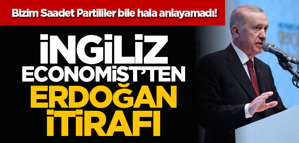 Bizim Saadet Partililer bile hala anlayamadı! İngi̇li̇z Economi̇st’ten Erdoğan İti̇rafı