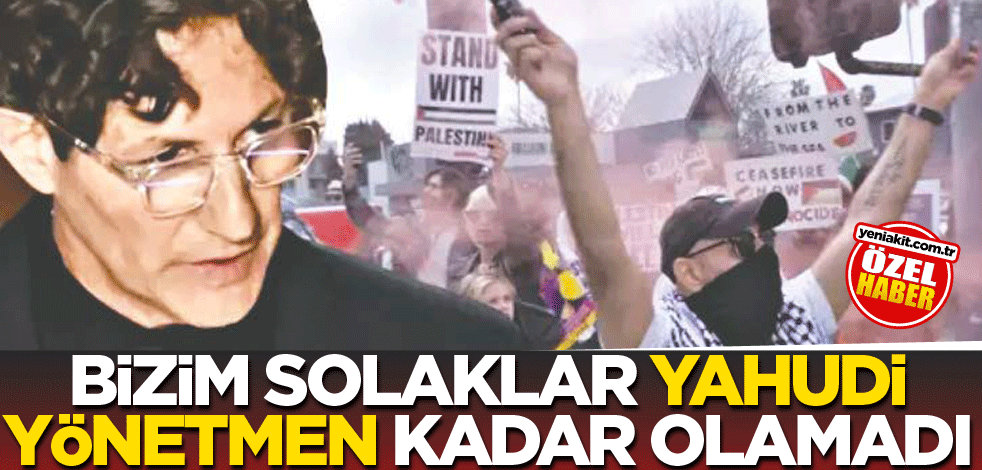 Bizim solaklar yahudi yönetmen kadar olamadı