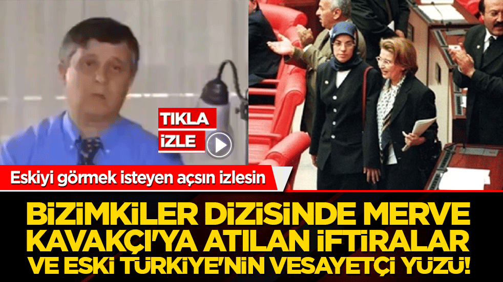 Bizimkiler dizisinde Merve Kavakçı'ya atılan iftiralar ve eski Türkiye'nin vesayetçi yüzü! Eskiyi görmek isteyen açsın izlesin