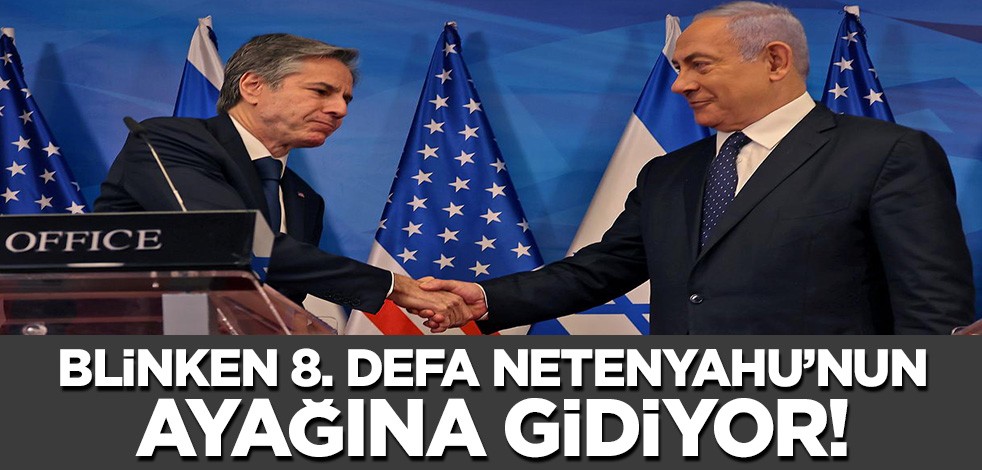 Blinken 8. defa Netenyahu'yu ziyaret edecek!