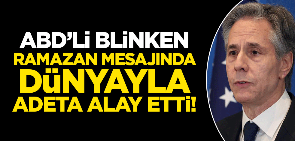 Blinken yayınladığı Ramazan mesajında dünya ile alay etti!