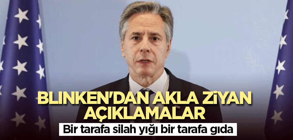 Blinken'dan akla ziyan açıklamalar