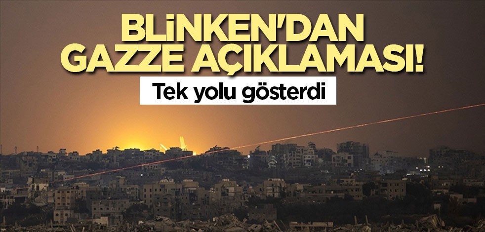 Blinken'dan Gazze açıklaması! Tek yolu gösterdi