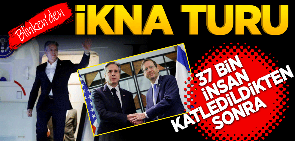 Blinken’ın ikna turu! 37 bin insan katledildikten sonra