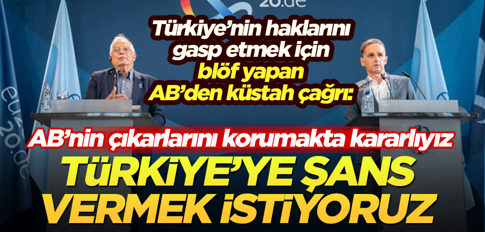 Blöf yapan AB'den küstah çağrı: Türkiye'ye şans vermek istiyoruz