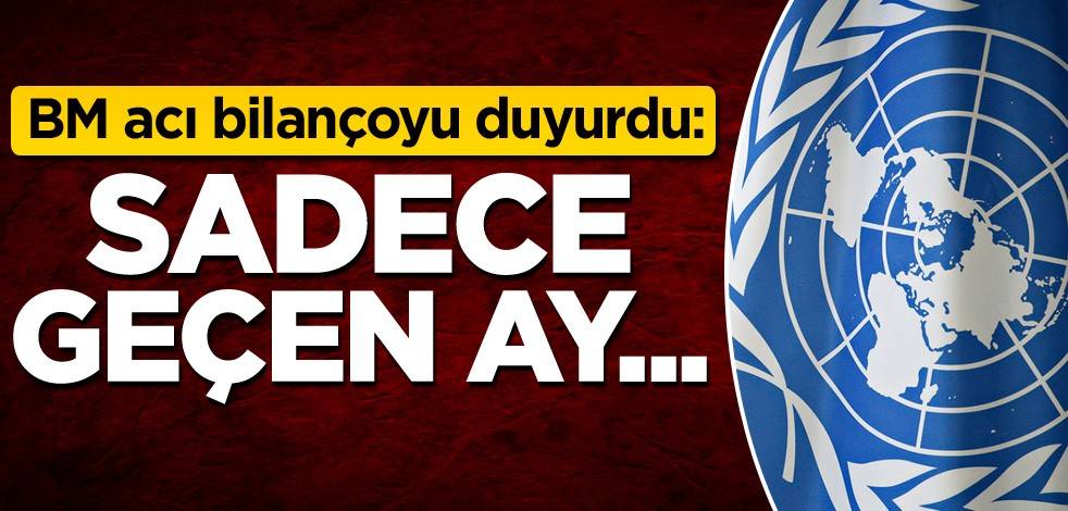 BM acı bilançoyu duyurdu: Sadece geçen ay...
