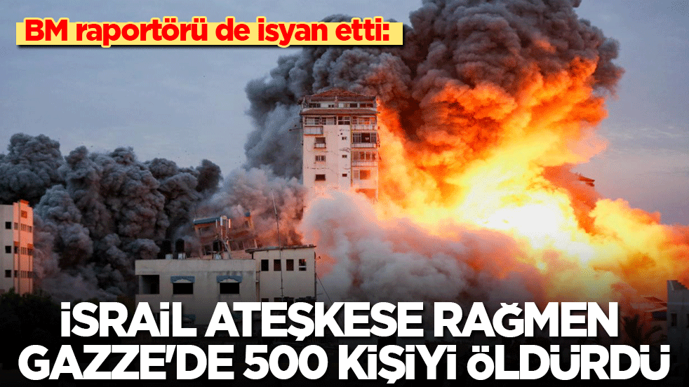 BM raportörü de isyan etti: İsrail ateşkese rağmen Gazze'de 500 kişiyi öldürdü