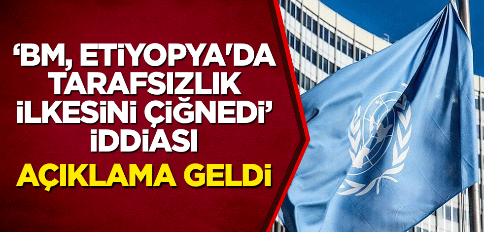 "BM, Etiyopya'da tarafsızlık ilkesini çiğnedi" iddiası! Açıklama geldi