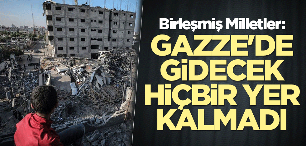 BM: Gazze'de gidecek hiçbir yer kalmadı