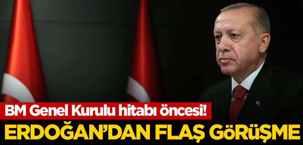 BM Genel Kurulu hitabı öncesi! Cumhurbaşkanı Erdoğan'dan flaş görüşme