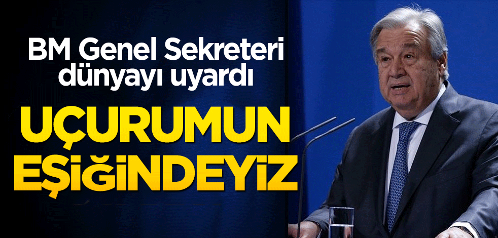 BM Genel Sekreteri dünyayı uyardı: Uçurumun eşiğindeyiz