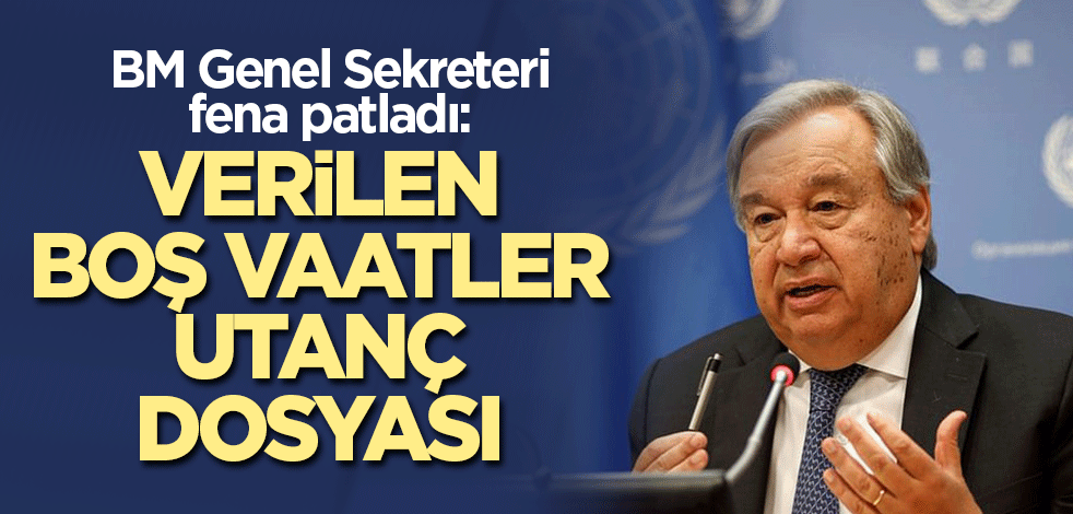 BM Genel Sekreteri fena patladı: Verilen boş vaatler utanç dosyası