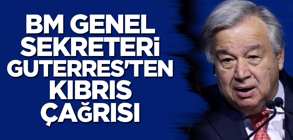 BM Genel Sekreteri Guterres'ten Kıbrıs çağrısı