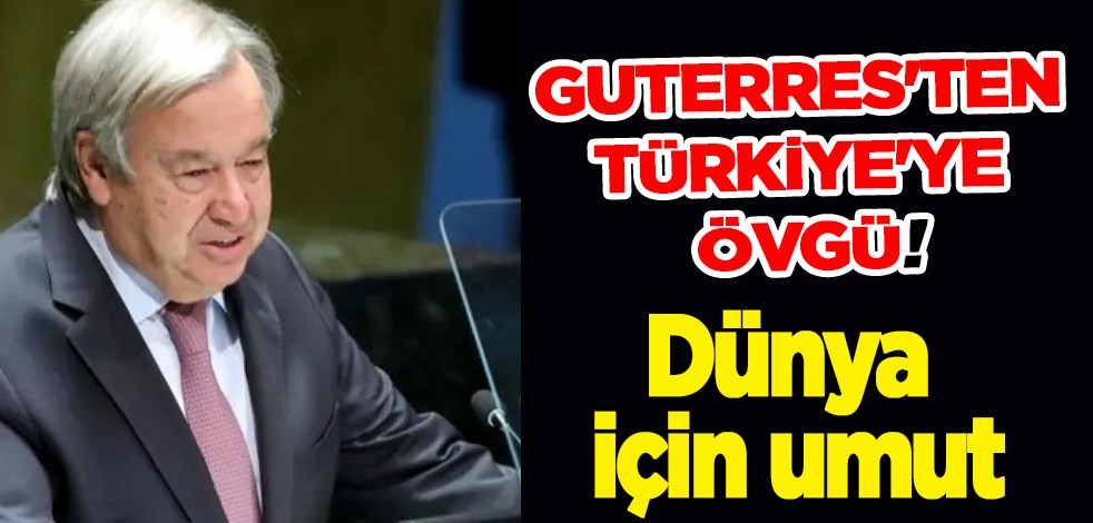 BM Genel Sekreteri Guterres'ten Türkiye'ye övgü: Dünya için umut