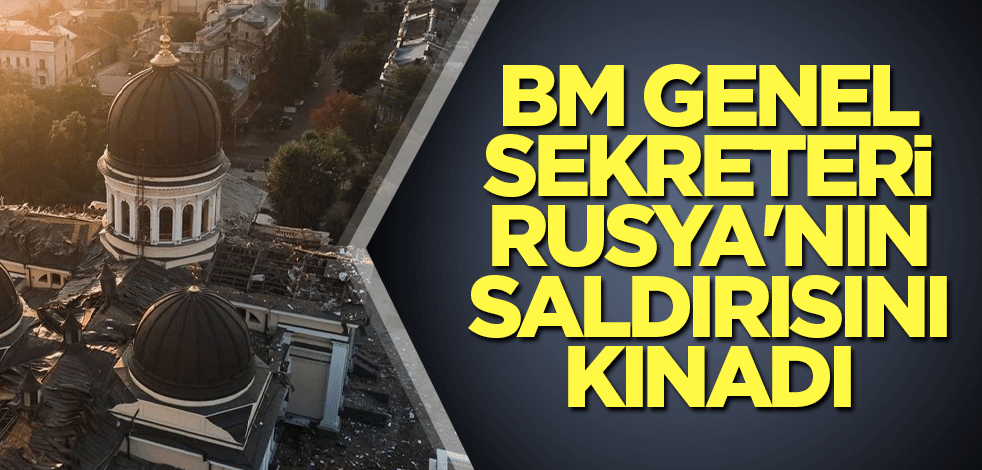 BM Genel Sekreteri, Rusya'nın saldırısını kınadı