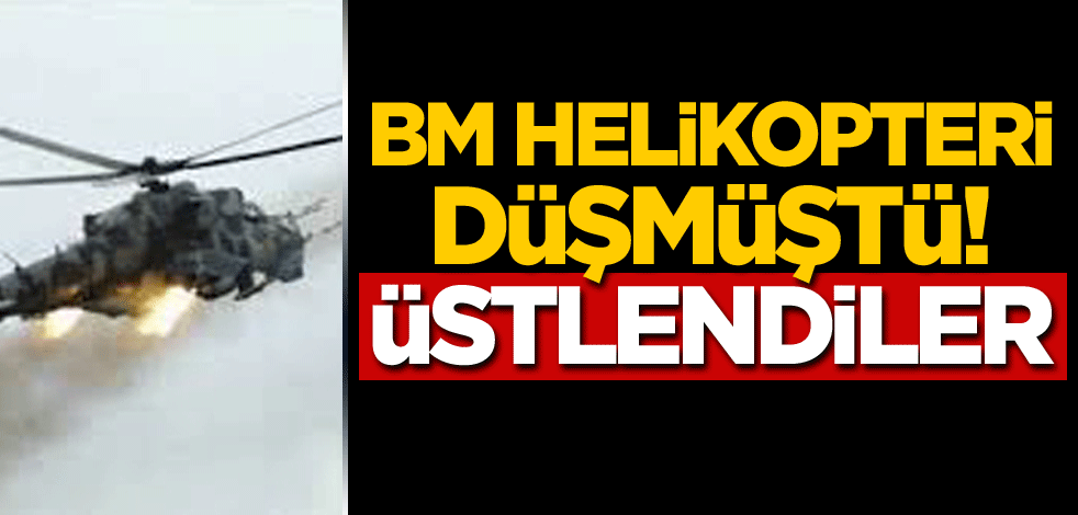 BM helikopteri düşmüştü! Üstendiler
