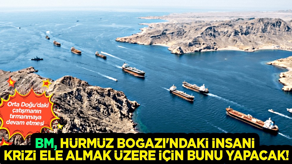 BM, Hürmüz Boğazı'ndaki insani krizi ele almak üzere bakın ne yapacak! Flaş gelişme...