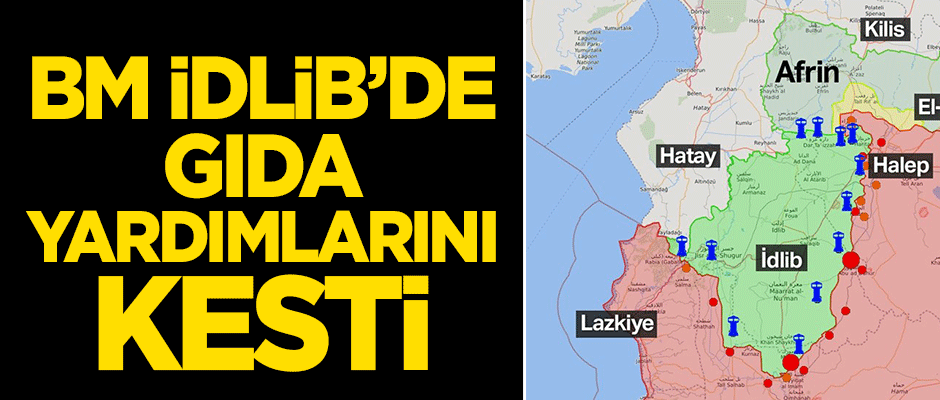 BM, İdlib'de gıda yardımını kesti!