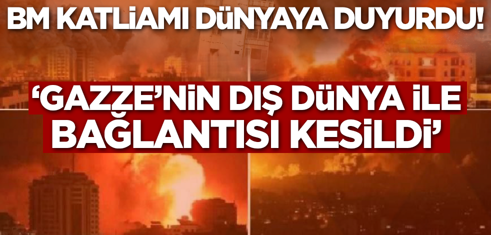 BM İsrail katliamını dünyaya duyurdu! 'Gazze'nin dış dünya ile bağlantısı kesildi'