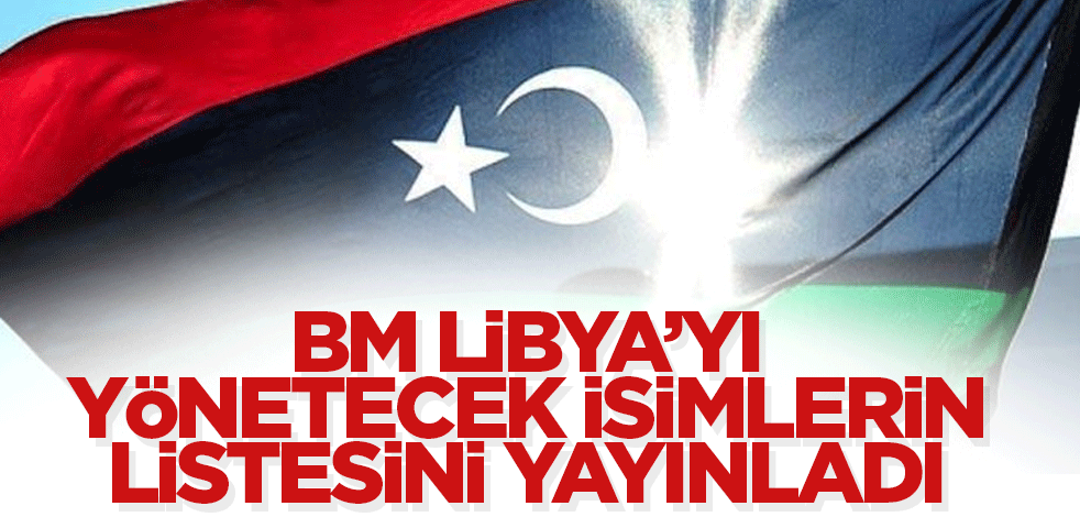 BM Libya’yı yönetecek isimlerin listesini yayınladı