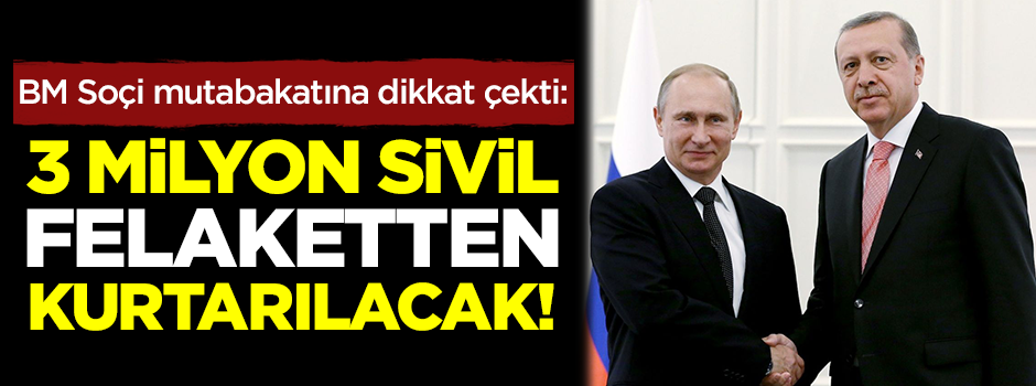 BM Soçi mutabakatına dikkat çekti: 3 milyon sivil kurtarılacak!