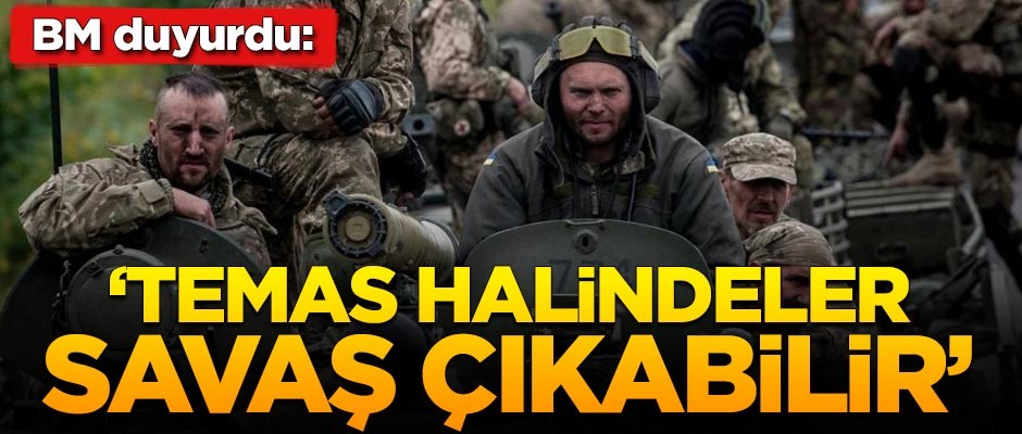 BM uyardı: Savaş çıkabilir