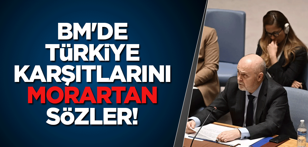 BM'de Türkiye karşıtlarını morartan sözler!