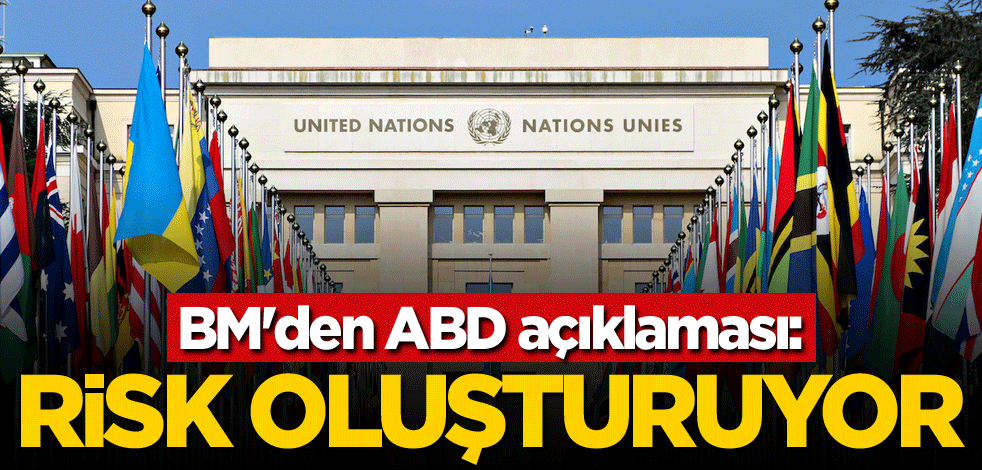 BM'den ABD açıklaması: Risk oluşturuyor