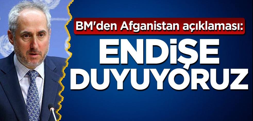 BM'den Afganistan açıklaması: Endişe duyuyoruz