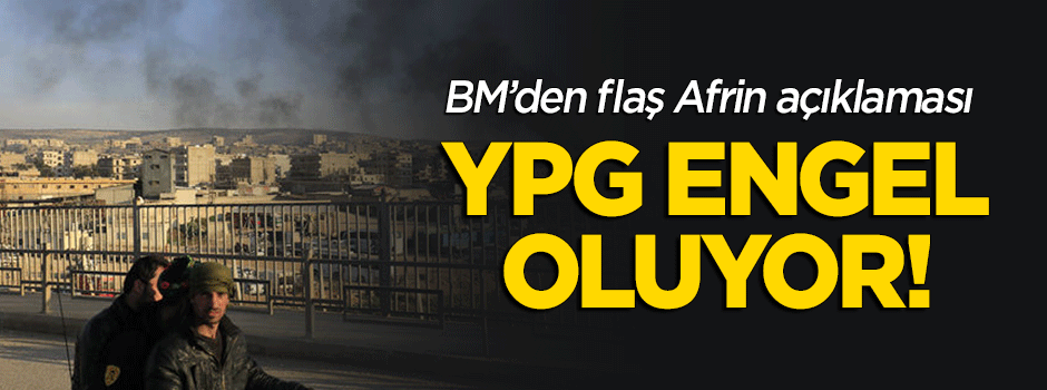 BM'den 'Afrin' açıklaması: YPG sivilleri engelliyor