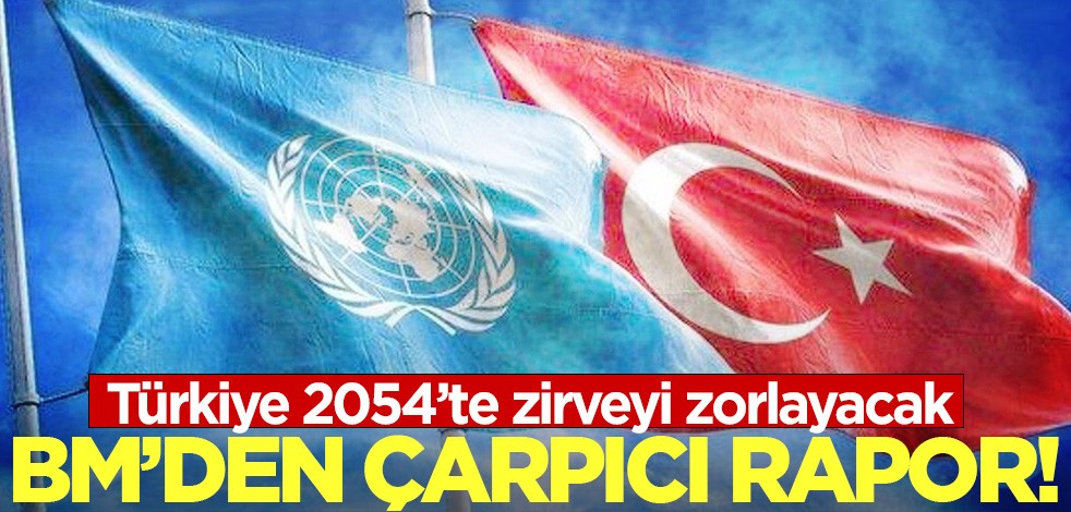 BM'den çarpıcı rapor! Türkiye 2054 yılına kadar zirveyi zorlayacak...